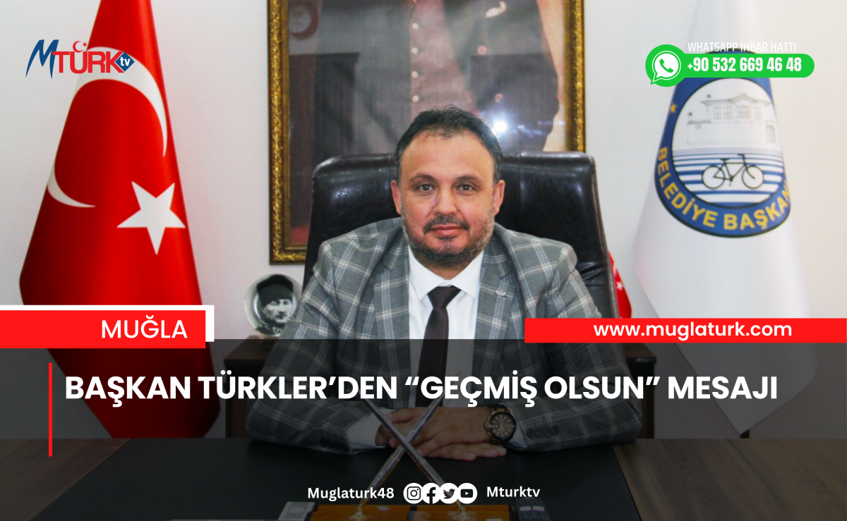 Başkan Türkler’den “Geçmiş Olsun” Mesajı