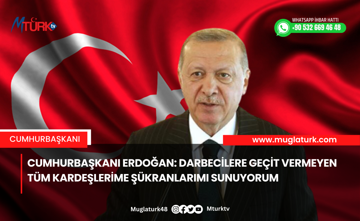 Cumhurbaşkanı Erdoğan: Darbecilere geçit vermeyen tüm kardeşlerime şükranlarımı sunuyorum