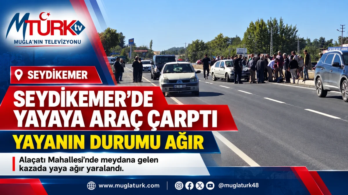 Seydikemer'de Araç Yayaya Çarptı: Durumu Ağır