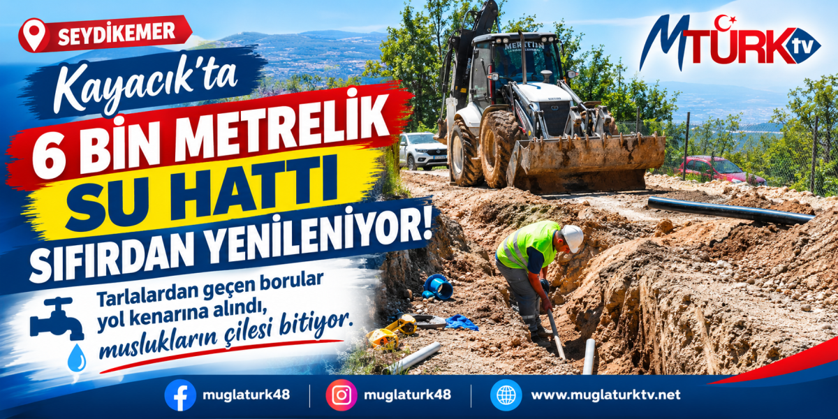 Seydikemer Kayacık’ta Yılların Su Çilesi Bitiyor: MUSKİ 6 Kilometrelik Hattı Yeniliyor