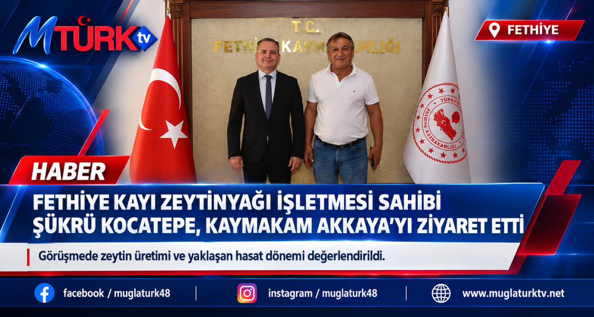 Fethiye Kayı Zeytinyağı Sahibi Kocatepe, Kaymakam Fatih Akkaya ile Bir Araya Geldi