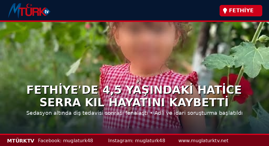 Fethiye’de 4,5 Yaşındaki Serra Hayatını Kaybetti — Soruşturma Devam Ediyor