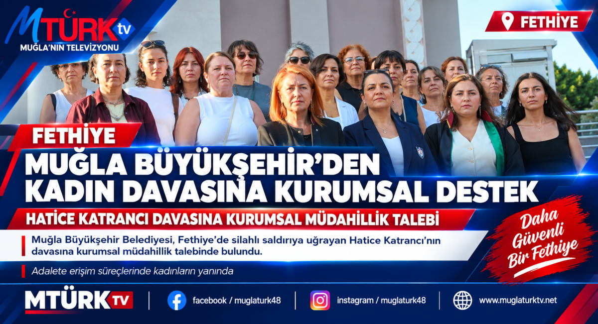 Muğla Büyükşehir Belediyesi'nden Fethiye'deki Şiddet Davasına Müdahillik Talebi